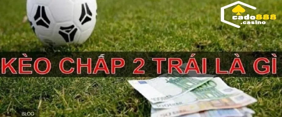 Kèo tài xỉu chấp 2 trái là gì?